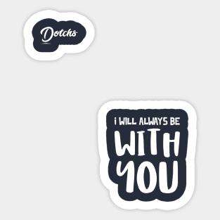 I will always be with you - Dotchs Sticker